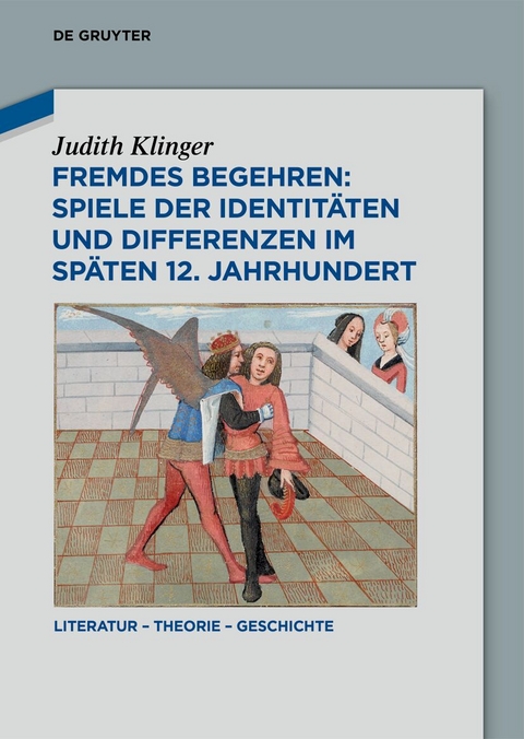 Fremdes Begehren: Spiele der Identitäten und Differenzen im späten 12. Jahrhundert - Judith Klinger
