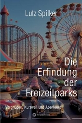 Die Erfindung der Freizeitparks - Lutz Spilker