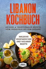 Libanon Kochbuch: Leckere & traditionelle Rezepte vom Frühstück bis zum Dessert - Inklusive vegetarischer und veganer Rezepte - Simple Cookbooks