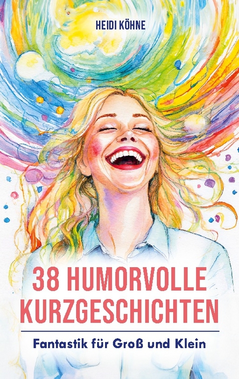 38 Humorvolle Kurzgeschichten - Heidi Köhne