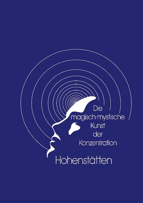 Die magisch-mystische Kunst der Konzentration - Johannes H. vom Hohenstätten