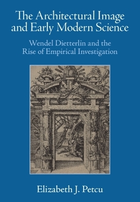 The Architectural Image and Early Modern Science - Elizabeth J. Petcu