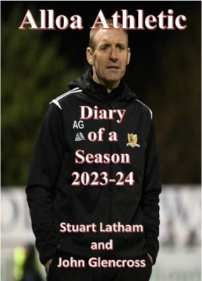 Alloa Athletic Diary Of A Season 2023-24 - Stuart Latham