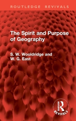 The Spirit and Purpose of Geography - S. W. Wooldridge, W. G. East