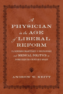 A Physician in the Age of Liberal Reform - Andrew W. Keitt, Anne J. Cruz