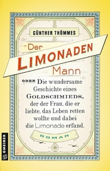 Der Limonadenmann oder Die wundersame Geschichte eines Goldschmieds, der der Frau, die er liebte, das Leben retten wollte und dabei die Limonade erfand -  Günther Thömmes