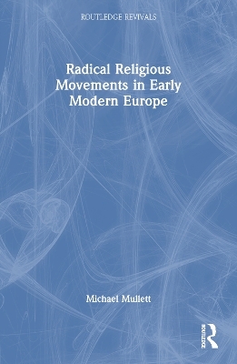 Radical Religious Movements in Early Modern Europe - Michael Mullett