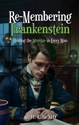 Re-Membering Frankenstein -  G H Ellis MD
