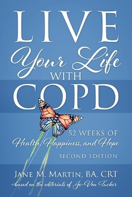 Live Your Life with COPD - 52 Weeks of Health, Happiness, and Hope - Jane M Martin