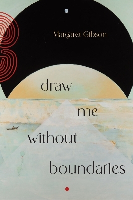 Draw Me without Boundaries - Margaret Gibson