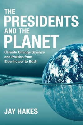 The Presidents and the Planet - Jay Hakes