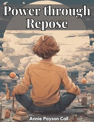 Power through Repose -  Annie Payson Call