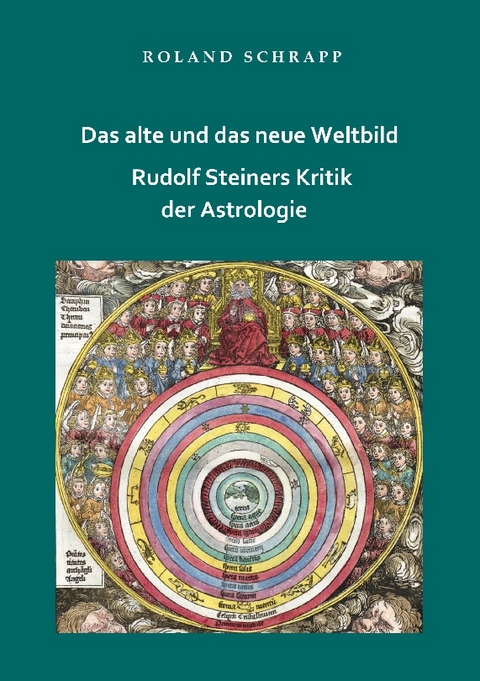 Das alte und das neue Weltbild - Rudolf Steiners Kritik der Astrologie - Roland Schrapp