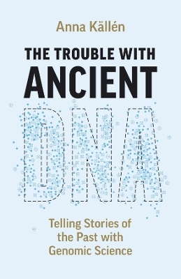 The Trouble with Ancient DNA - Anna Källén