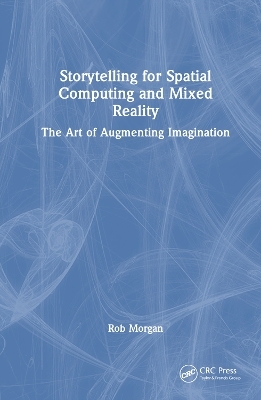 Storytelling for Spatial Computing and Mixed Reality - Rob Morgan