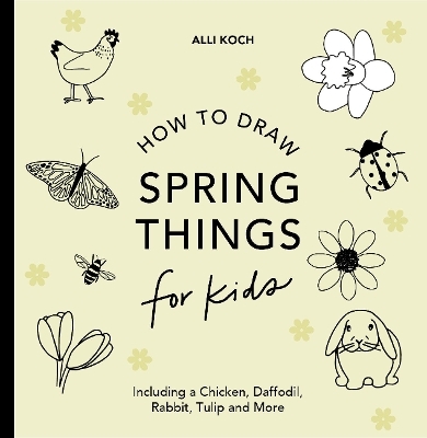 Spring Things: How to Draw Books for Kids with Easter Eggs, Bunnies, Flowers, an d More - Alli Koch