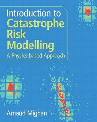 Introduction to Catastrophe Risk Modelling - Arnaud Mignan