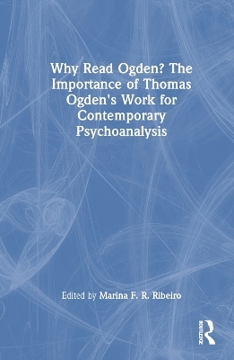 Why Read Ogden? The Importance of Thomas Ogden's Work for Contemporary Psychoanalysis - 