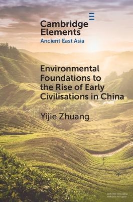 Environmental Foundations to the Rise of Early Civilisations in China - Yijie Zhuang