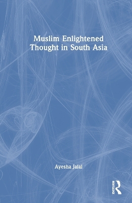 Muslim Enlightened Thought in South Asia - Ayesha Jalal