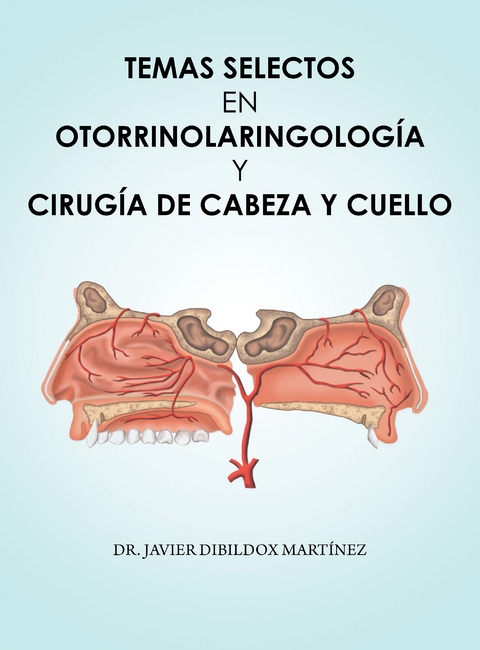 Temas Selectos En Otorrinolaringología Y Cirugía De Cabeza Y Cuello - Javier Dibildox Martínez