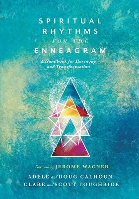 Spiritual Rhythms for the Enneagram – A Handbook for Harmony and Transformation - Adele Ahlberg Calhoun, Doug Calhoun, Clare Loughrige, Scott Loughrige, Jerome Wagner