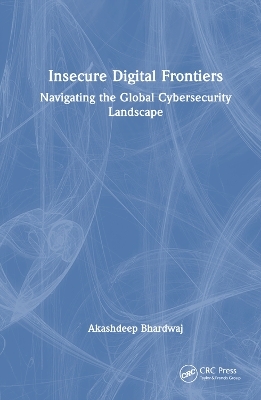 Insecure Digital Frontiers - Akashdeep Bhardwaj