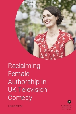 Reclaiming Female Authorship in Contemporary Uk Television Comedy -  Laura Minor