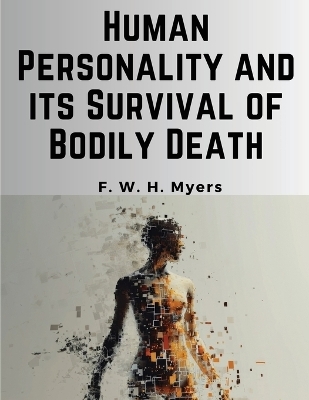 Human Personality and its Survival of Bodily Death -  F W H Myers