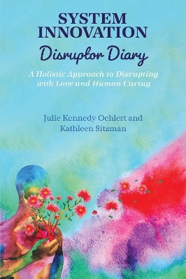 System Innovation Disruptor Diary - Julie Kennedy Oehlert, Kathleen Sitzman