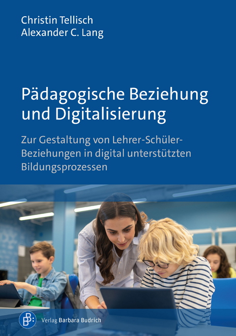 Pädagogische Beziehung und Digitalisierung - Christin Tellisch, Alexander C. Lang