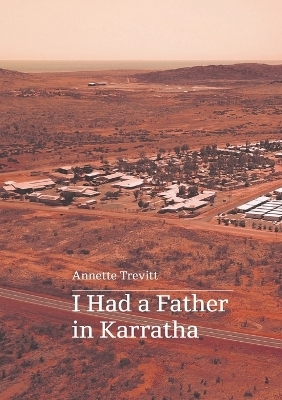 I Had a Father in Karratha - Annette Trevitt