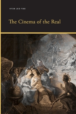 The Cinema of the Real - Hyon Joo Yoo