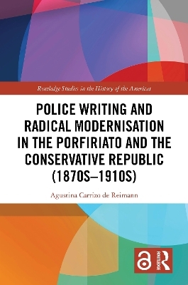 Police Writing and Radical Modernisation in the Porfiriato and the Conservative Republic (1870s-1910s) - Agustina Carrizo de Reimann