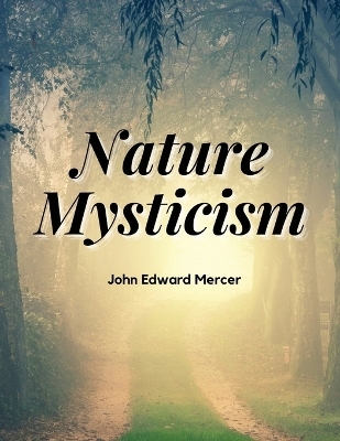 Nature Mysticism -  John Edward Mercer