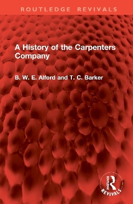 A History of the Carpenters Company - B W E Alford, T Barker