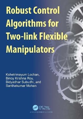 Robust Control Algorithms for Two-link Flexible Manipulators - Kshetrimayum Lochan, Binoy Krishna Roy, Bidyadhar Subudhi, Santhakumar Mohan