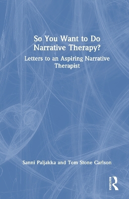 So You Want to Do Narrative Therapy? - Sanni Paljakka, Tom Stone Carlson