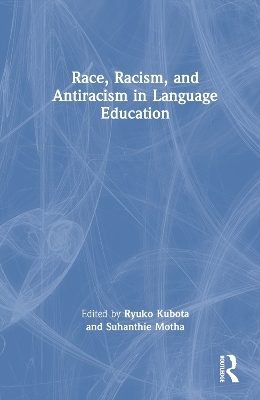 Race, Racism, and Antiracism in Language Education - 