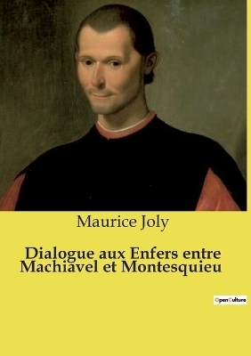 Dialogue aux Enfers entre Machiavel et Montesquieu - Maurice Joly
