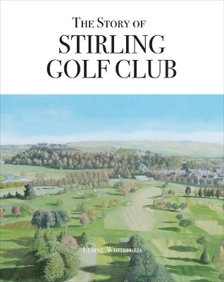 The Story of Stirling Golf Club - Elaine Whiteford