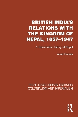 British India's Relations with the Kingdom of Nepal, 1857–1947 - Asad Husain