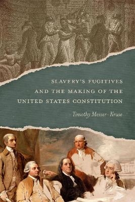 Slavery's Fugitives and the Making of the United States Constitution - Timothy Messer-Kruse