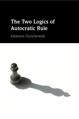 The Two Logics of Autocratic Rule - Johannes Gerschewski
