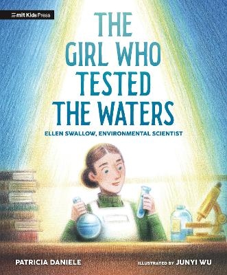 The Girl Who Tested the Waters: Ellen Swallow, Environmental Scientist - Patricia Daniele