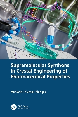 Supramolecular Synthons in Crystal Engineering of Pharmaceutical Properties - Ashwini Kumar Nangia