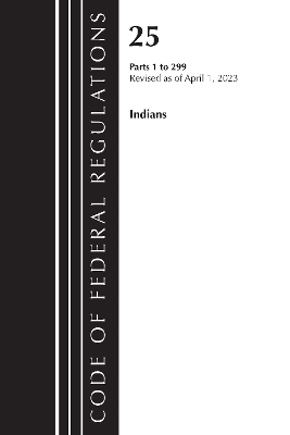 Code of Federal Regulations, Title 25 Indians 1-299, Revised as of April 1, 2023 -  Office of the Federal Register (U S )