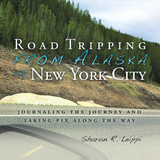 Road Tripping   from Alaska to New York City -  Sharon R. Leippi