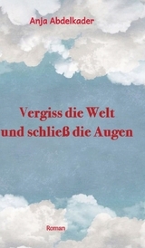 Vergiss die Welt und schließ die Augen - Anja Abdelkader