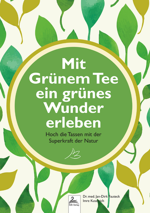 Mit Grünem Tee ein grünes Wunder erleben - Jan-Dirk Dr. med. Fauteck, Imre Kusztrich